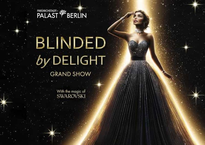 Berlin : BLINDED by DELIGHT Grand Show Friedrichstadt-Palast